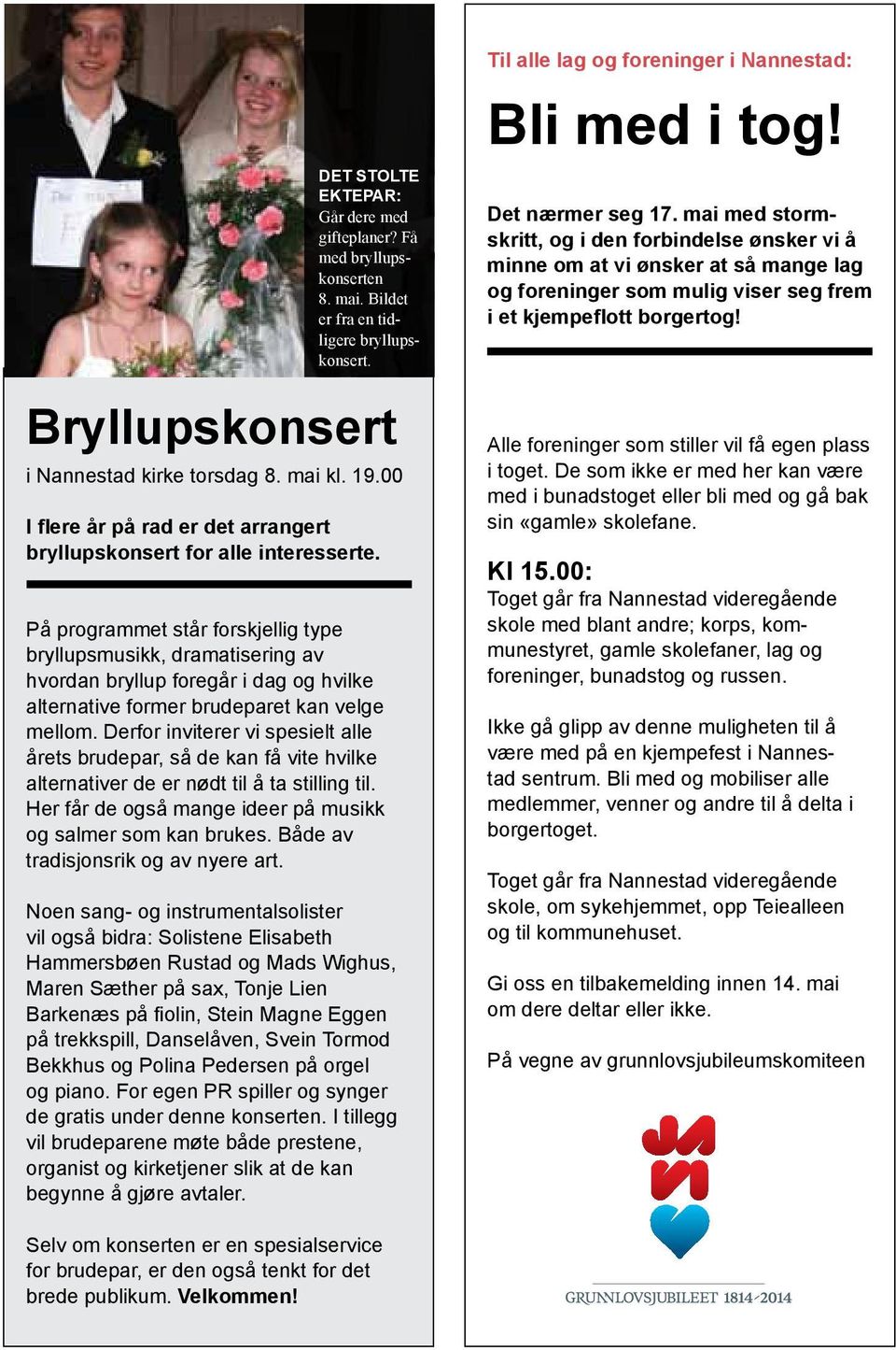 På programmet står forskjellig type bryllupsmusikk, dramatisering av hvordan bryllup foregår i dag og hvilke alternative former brudeparet kan velge mellom.