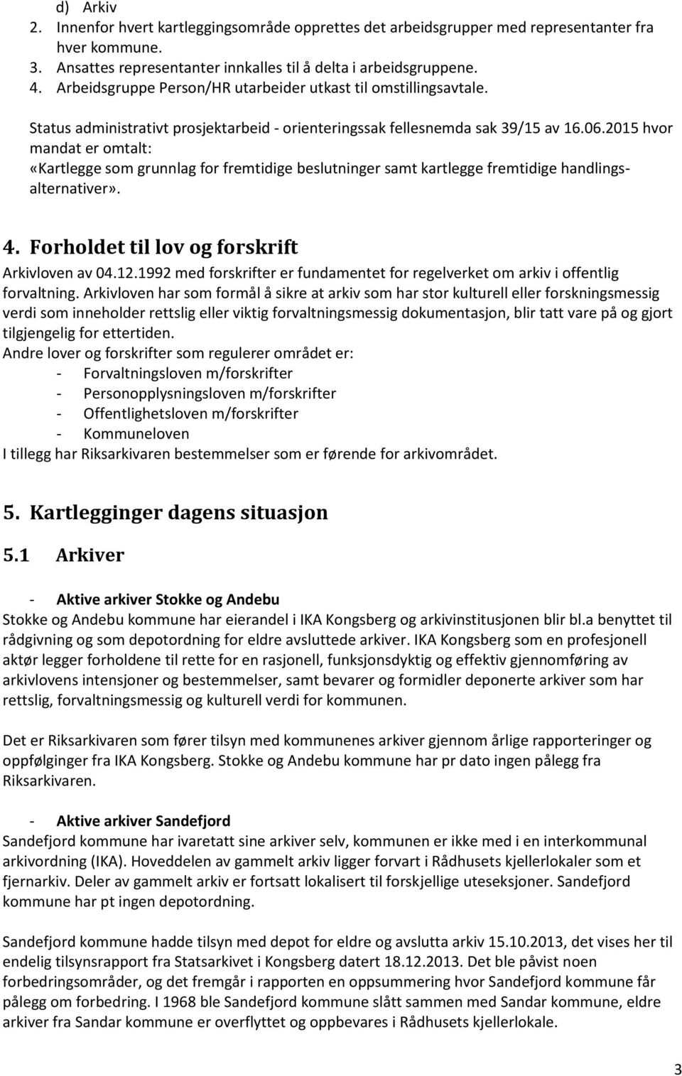 2015 hvor mandat er omtalt: «Kartlegge som grunnlag for fremtidige beslutninger samt kartlegge fremtidige handlingsalternativer». 4. Forholdet til lov og forskrift Arkivloven av 04.12.