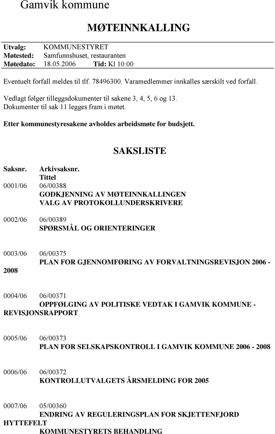 Etter kommunestyresakene avholdes arbeidsmøte for budsjett. SAKSLISTE Saksnr. Arkivsaksnr.