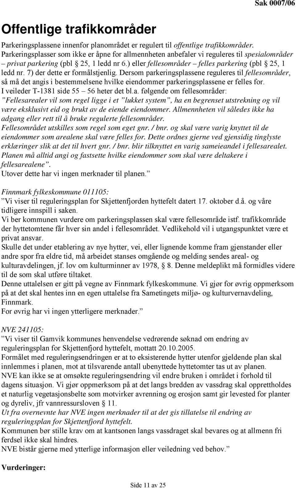 7) der dette er formålstjenlig. Dersom parkeringsplassene reguleres til fellesområder, så må det angis i bestemmelsene hvilke eiendommer parkeringsplassene er felles for.