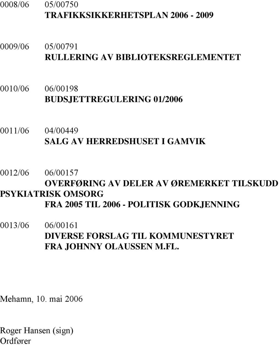 OVERFØRING AV DELER AV ØREMERKET TILSKUDD PSYKIATRISK OMSORG FRA 2005 TIL 2006 - POLITISK GODKJENNING 0013/06