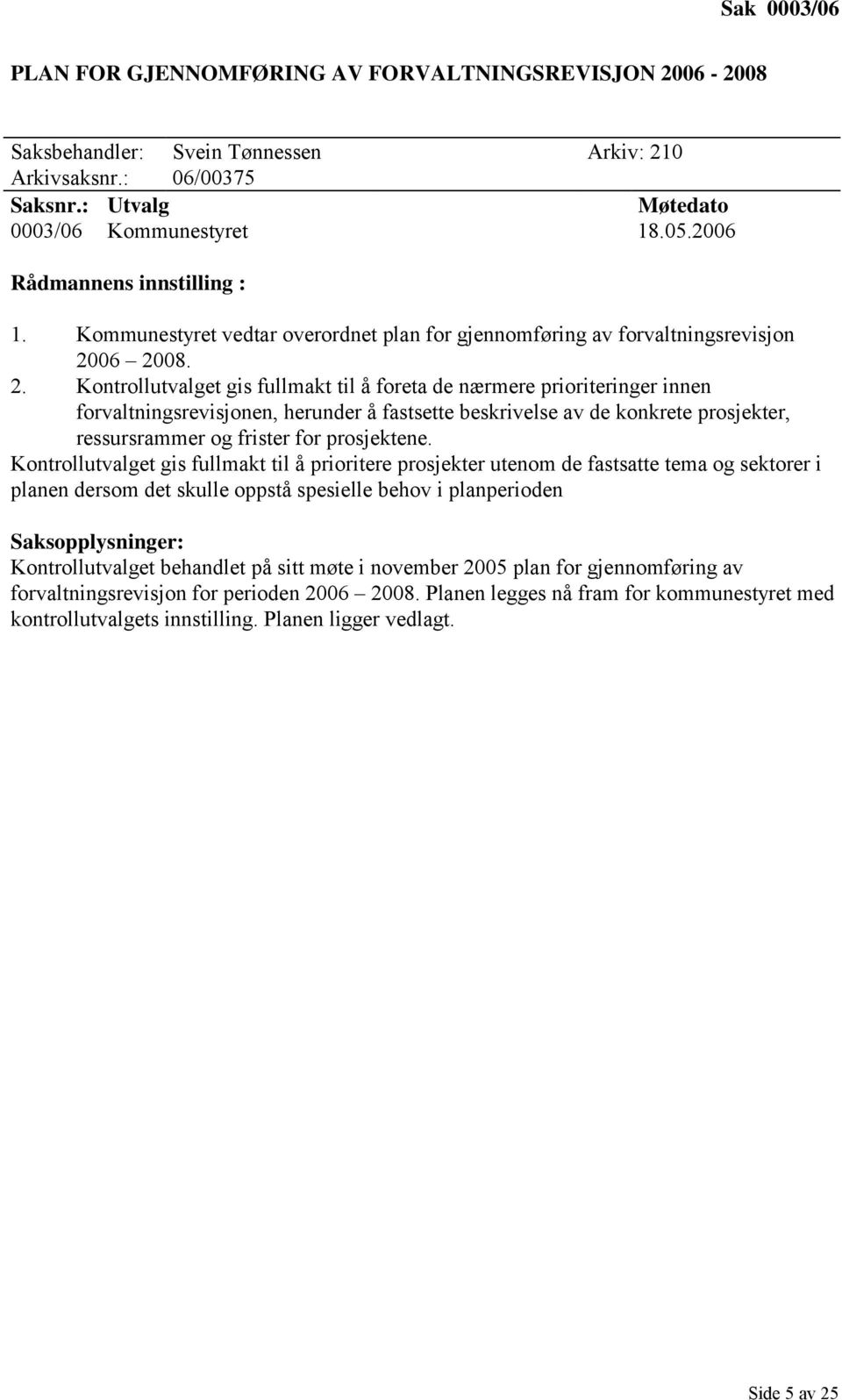 06 2008. 2. Kontrollutvalget gis fullmakt til å foreta de nærmere prioriteringer innen forvaltningsrevisjonen, herunder å fastsette beskrivelse av de konkrete prosjekter, ressursrammer og frister for