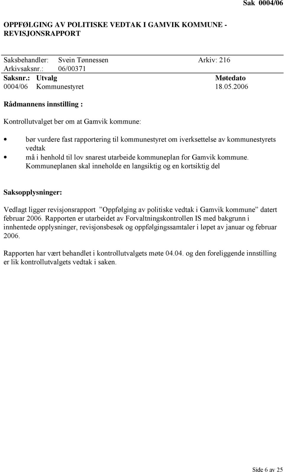 kommune. Kommuneplanen skal inneholde en langsiktig og en kortsiktig del Vedlagt ligger revisjonsrapport Oppfølging av politiske vedtak i Gamvik kommune datert februar 2006.