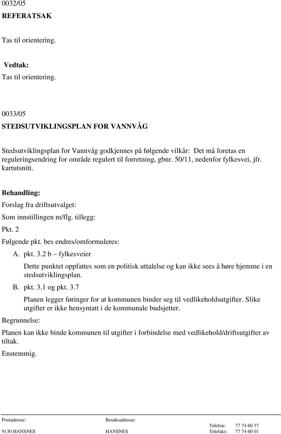 0033/05 STEDSUTVIKLINGSPLAN FOR VANNVÅG Stedsutviklingsplan for Vannvåg godkjennes på følgende vilkår: Det må foretas en reguleringsendring for område regulert til forretning, gbnr.