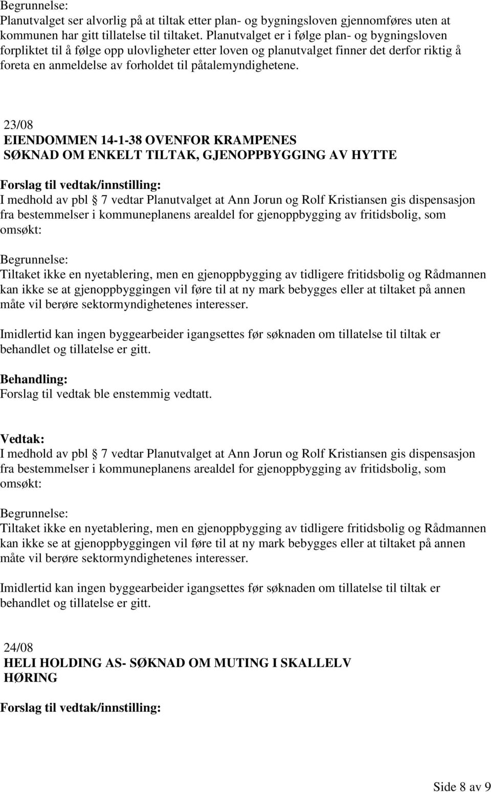 23/08 EIENDOMMEN 14-1-38 OVENFOR KRAMPENES SØKNAD OM ENKELT TILTAK, GJENOPPBYGGING AV HYTTE I medhold av pbl 7 vedtar Planutvalget at Ann Jorun og Rolf Kristiansen gis dispensasjon fra bestemmelser i