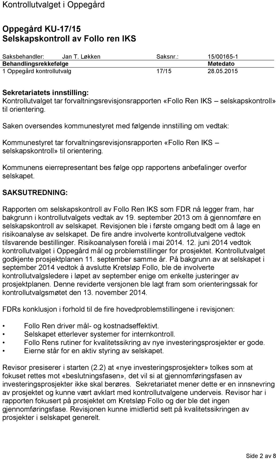 Saken oversendes kommunestyret med følgende innstilling om vedtak: Kommunestyret tar forvaltningsrevisjonsrapporten «Follo Ren IKS selskapskontroll» til orientering.