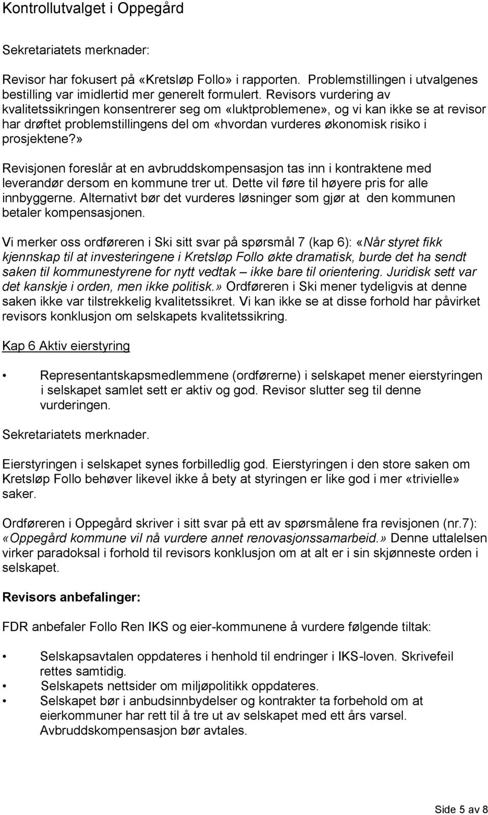 » Revisjonen foreslår at en avbruddskompensasjon tas inn i kontraktene med leverandør dersom en kommune trer ut. Dette vil føre til høyere pris for alle innbyggerne.