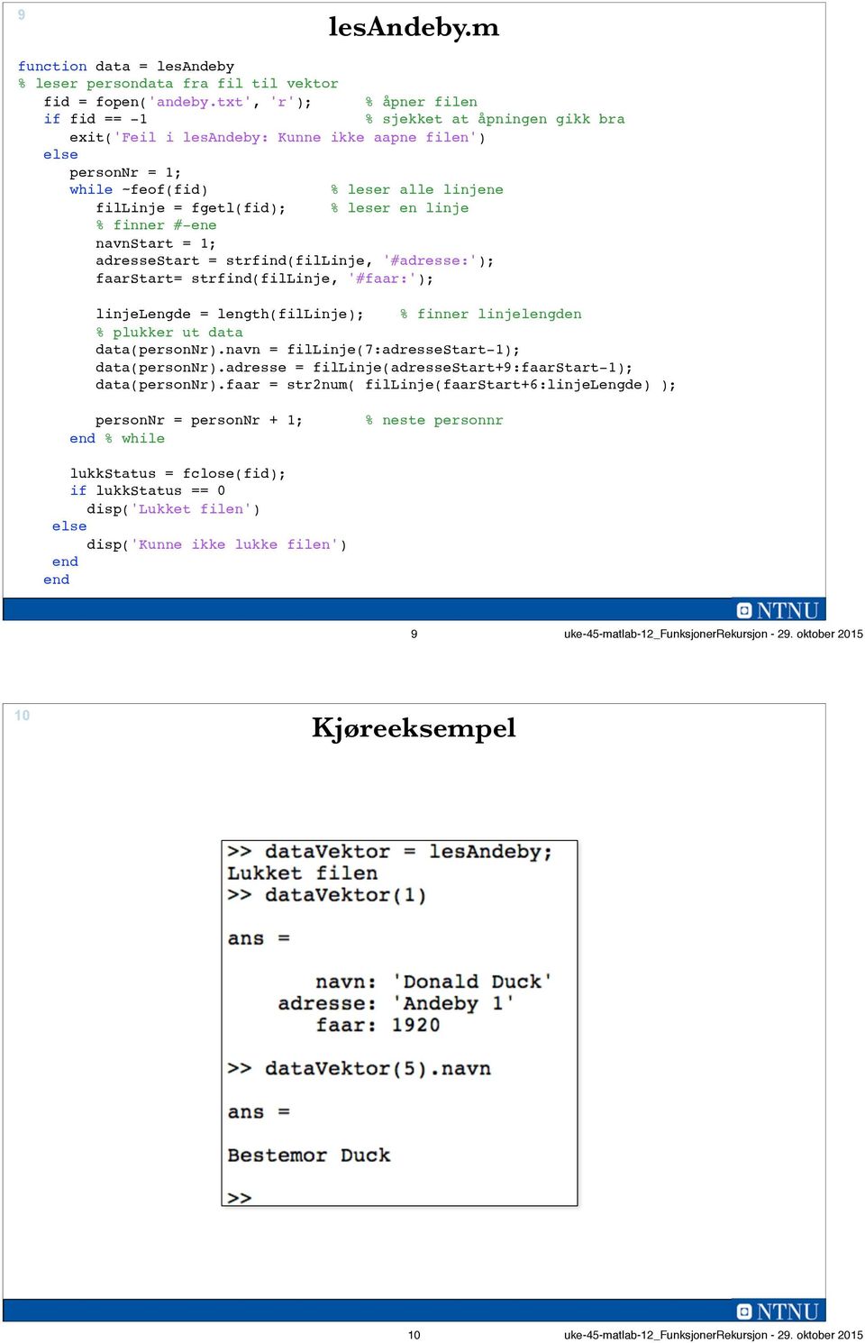 leser en linje % finner #-ene navnstart = 1; adressestart = strfind(fillinje, '#adresse:'); faarstart= strfind(fillinje, '#faar:'); linjelengde = length(fillinje); % finner linjelengden % plukker ut