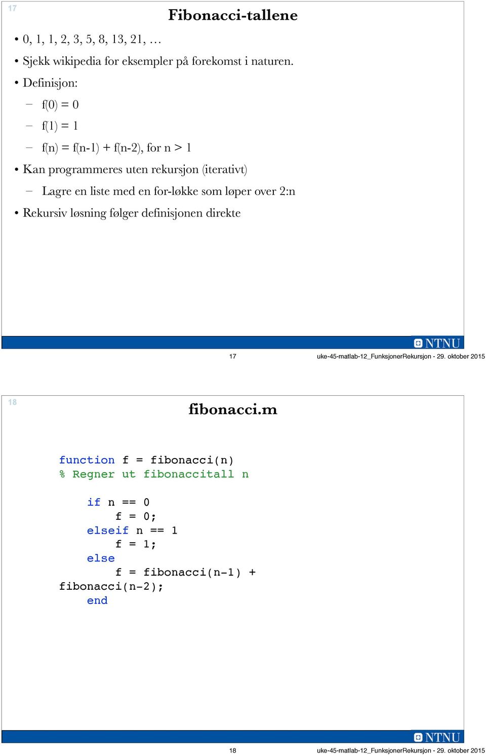 som løper over 2:n Rekursiv løsning følger definisjonen direkte 17 uke-45-matlab-12_funksjonerrekursjon - 29. oktober 2015 18 fibonacci.