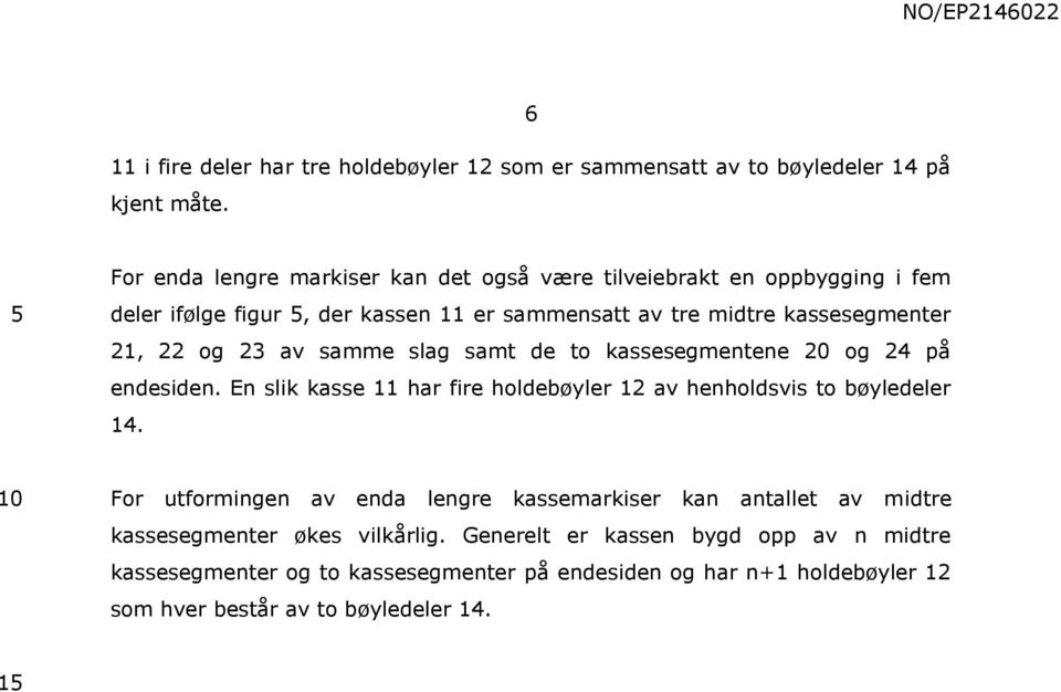 23 av samme slag samt de to kassesegmentene 20 og 24 på endesiden. En slik kasse 11 har fire holdebøyler 12 av henholdsvis to bøyledeler 14.