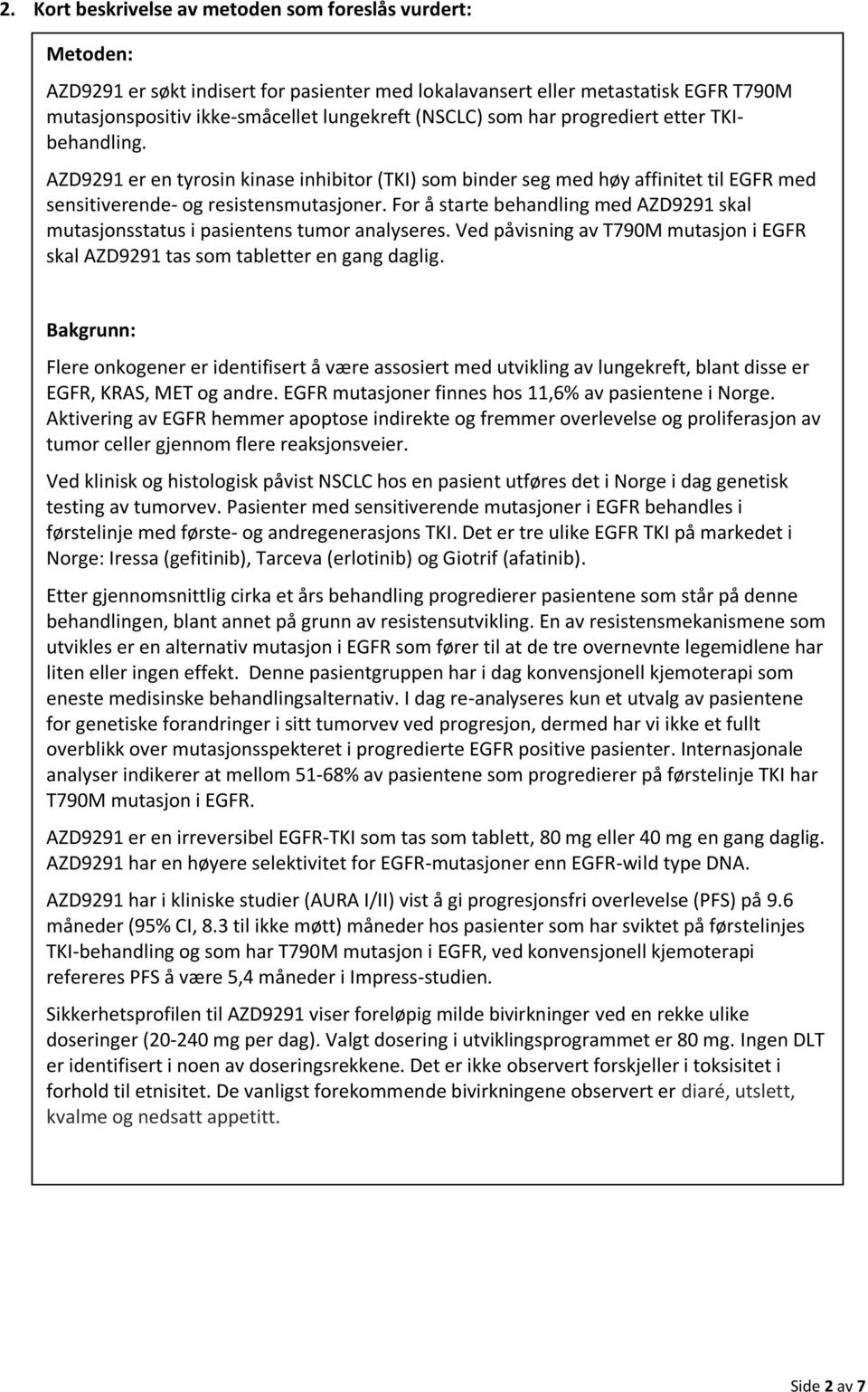 For å starte behandling med AZD9291 skal mutasjonsstatus i pasientens tumor analyseres. Ved påvisning av T790M mutasjon i EGFR skal AZD9291 tas som tabletter en gang daglig.