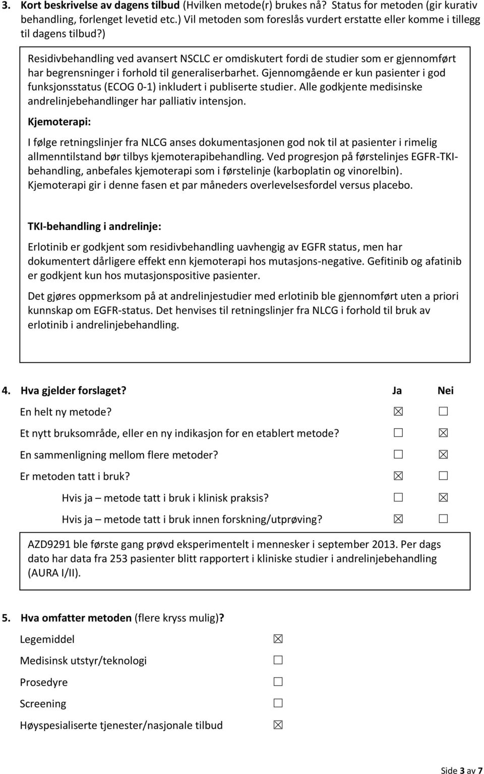 ) Residivbehandling ved avansert NSCLC er omdiskutert fordi de studier som er gjennomført har begrensninger i forhold til generaliserbarhet.