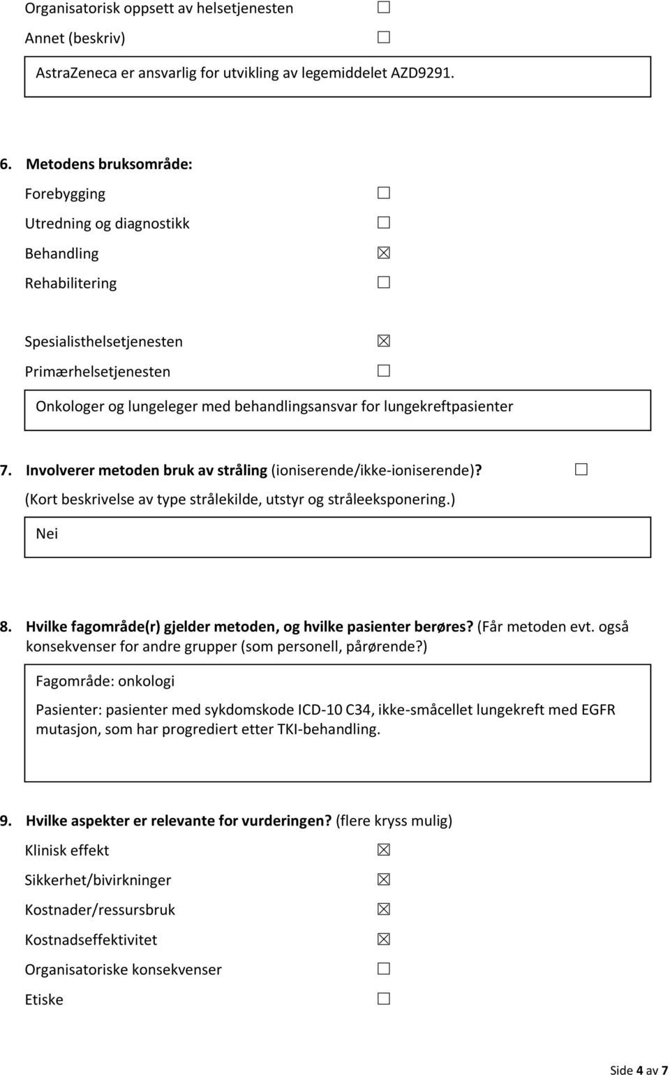 lungekreftpasienter 7. Involverer metoden bruk av stråling (ioniserende/ikke-ioniserende)? (Kort beskrivelse av type strålekilde, utstyr og stråleeksponering.) Nei 8.