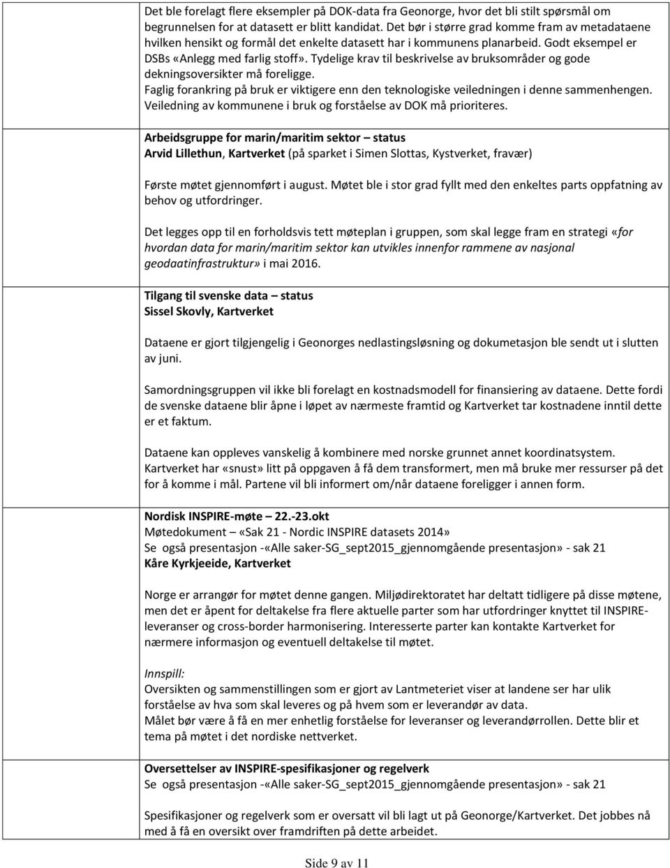 Tydelige krav til beskrivelse av bruksområder og gode dekningsoversikter må foreligge. Faglig forankring på bruk er viktigere enn den teknologiske veiledningen i denne sammenhengen.