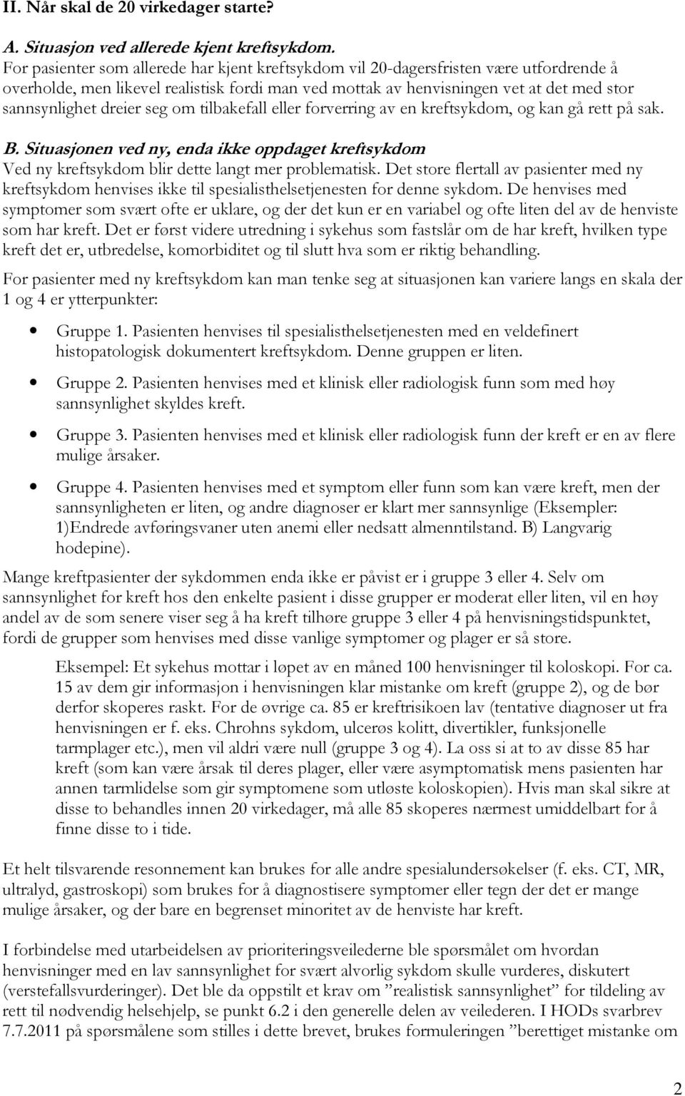 dreier seg om tilbakefall eller forverring av en kreftsykdom, og kan gå rett på sak. B. Situasjonen ved ny, enda ikke oppdaget kreftsykdom Ved ny kreftsykdom blir dette langt mer problematisk.