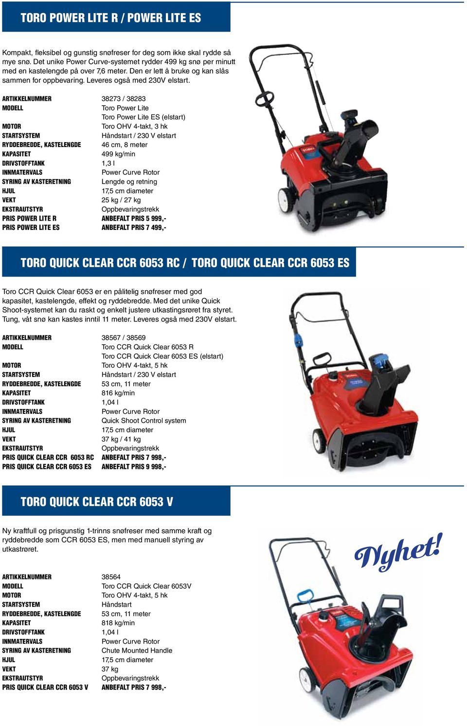 Artikkelnummer 38273 / 38283 Modell Toro Power Lite Toro Power Lite ES (elstart) Toro OHV 4-takt, 3 hk Håndstart / 230 V elstart Ryddebredde, kastelengde 46 cm, 8 meter 499 kg/min 1,3 l Innmatervals