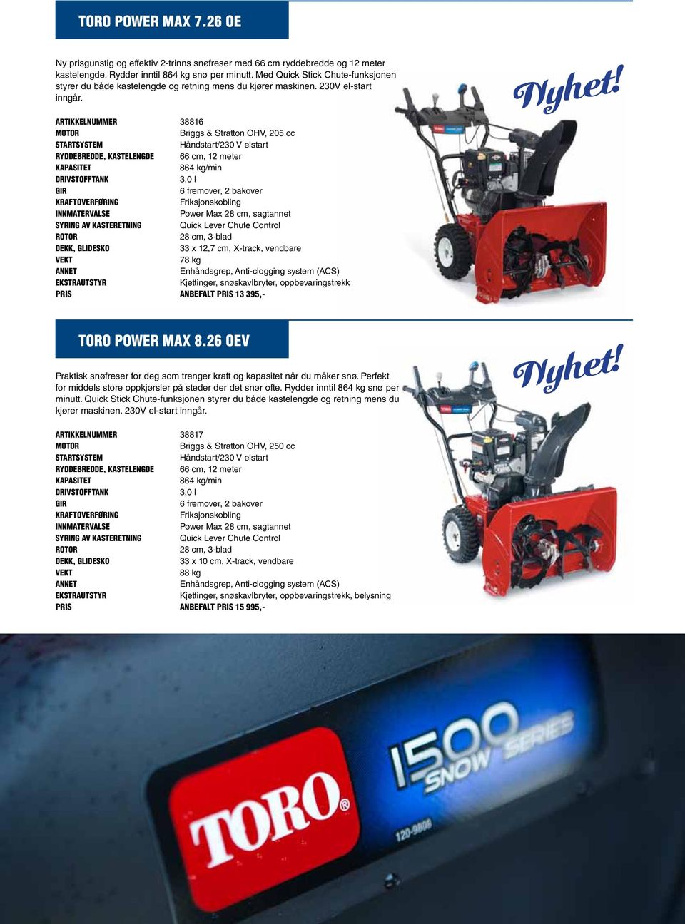 Artikkelnummer 38816 Briggs & Stratton OHV, 205 cc Håndstart/230 V elstart Ryddebredde, kastelengde 66 cm, 12 meter 864 kg/min 3,0 l Gir 6 fremover, 2 bakover Kraftoverføring Friksjonskobling