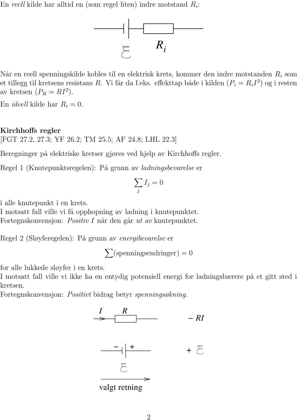 3] Beregninger på elektriske kretser gjøres ved hjelp av Kirchhoffs regler. egel 1 (Knutepunktsregelen): På grunn av ladningsbevarelse er j = 0 i alle knutepunkt i en krets.