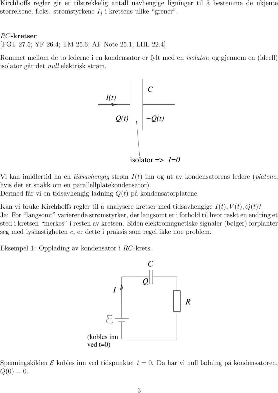 (t) Q(t) Q(t) isolator => =0 Vi kan imidlertid ha en tidsavhengig strøm (t) inn og ut av kondensatorens ledere (platene, hvis det er snakk om en parallellplatekondensator).