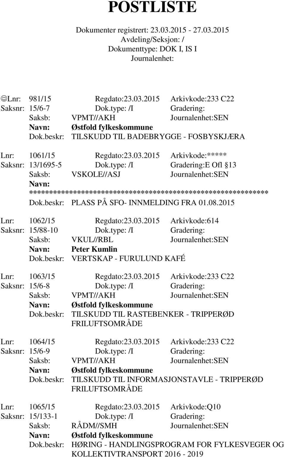 beskr: PLASS PÅ SFO- INNMELDING FRA 01.08.2015 Lnr: 1062/15 Regdato:23.03.2015 Arkivkode:614 Saksnr: 15/88-10 Dok.type: /I Gradering: Saksb: VKUL//RBL SEN Peter Kumlin Dok.