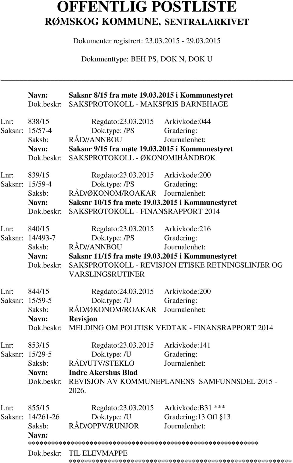 type: /PS Gradering: Saksnr 10/15 fra møte 19.03.2015 i Kommunestyret Dok.beskr: SAKSPROTOKOLL - FINANSRAPPORT 2014 Lnr: 840/15 Regdato:23.03.2015 Arkivkode:216 Saksnr: 14/493-7 Dok.