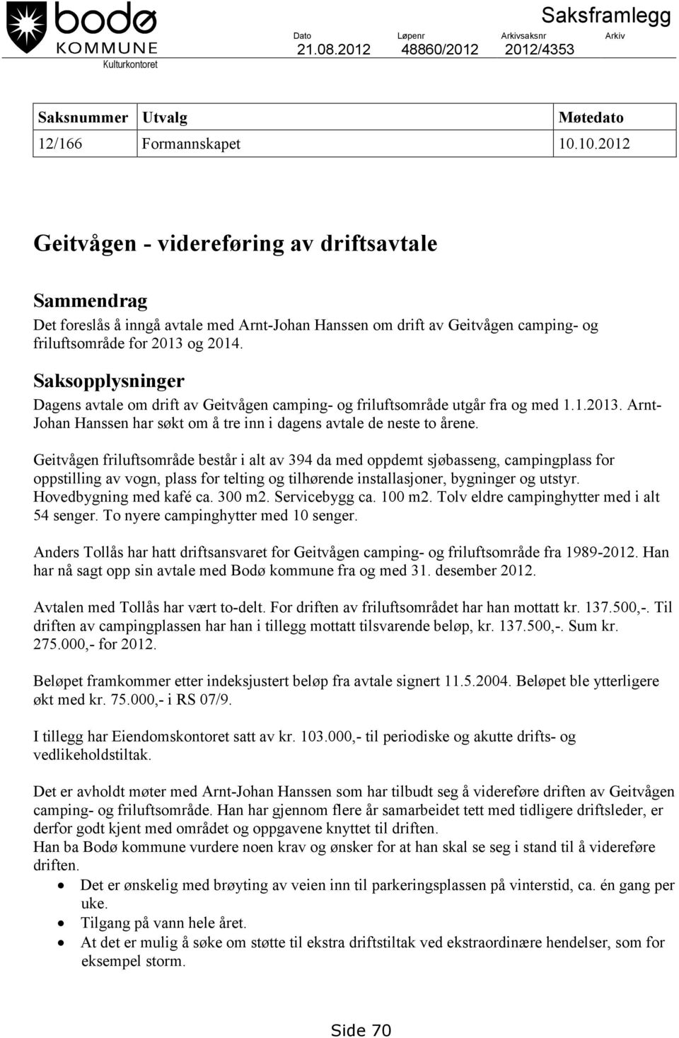 Saksopplysninger Dagens avtale om drift av Geitvågen camping- og friluftsområde utgår fra og med 1.1.2013. Arnt- Johan Hanssen har søkt om å tre inn i dagens avtale de neste to årene.