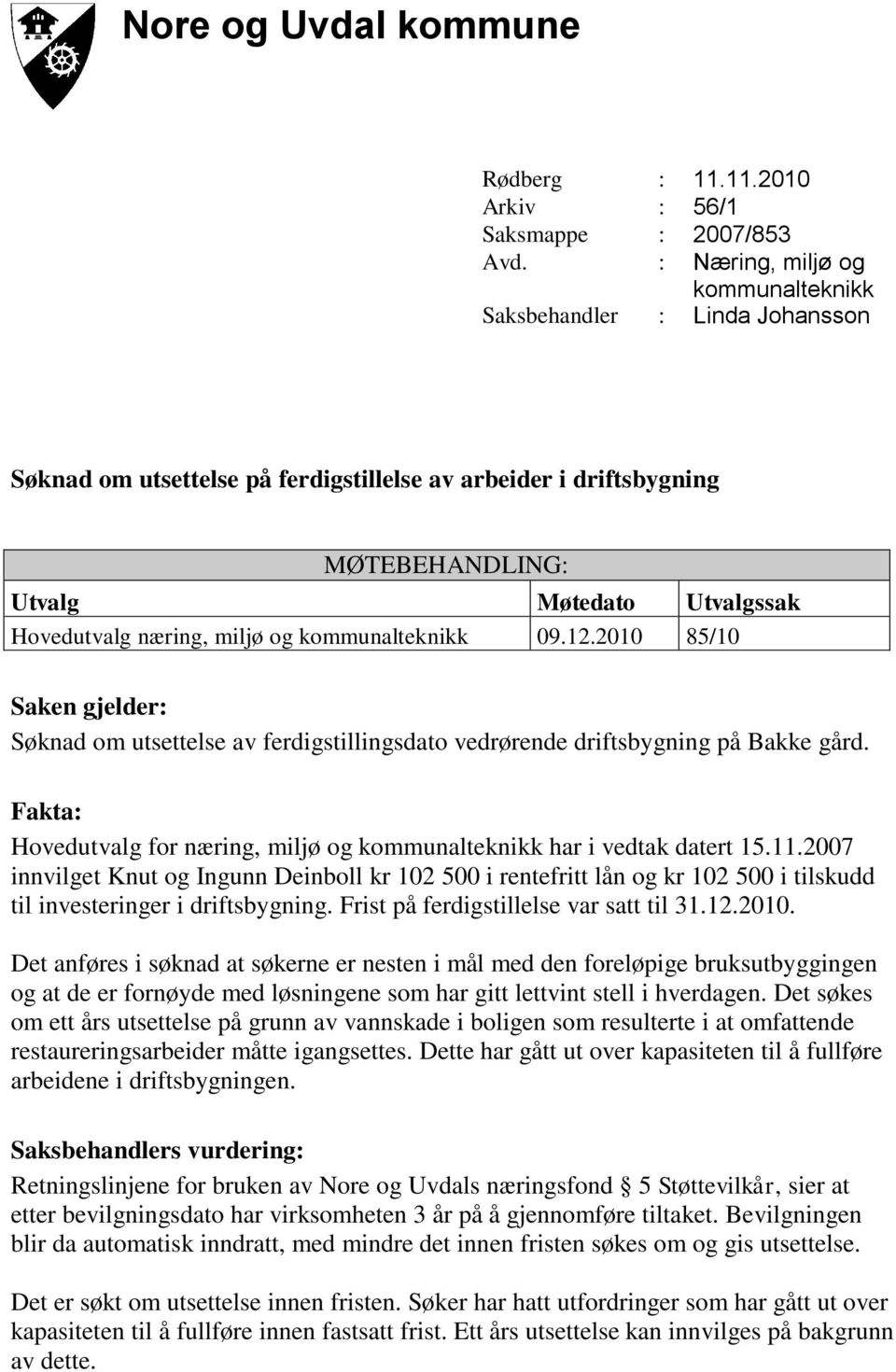 miljø og kommunalteknikk 09.12.2010 85/10 Saken gjelder: Søknad om utsettelse av ferdigstillingsdato vedrørende driftsbygning på Bakke gård.
