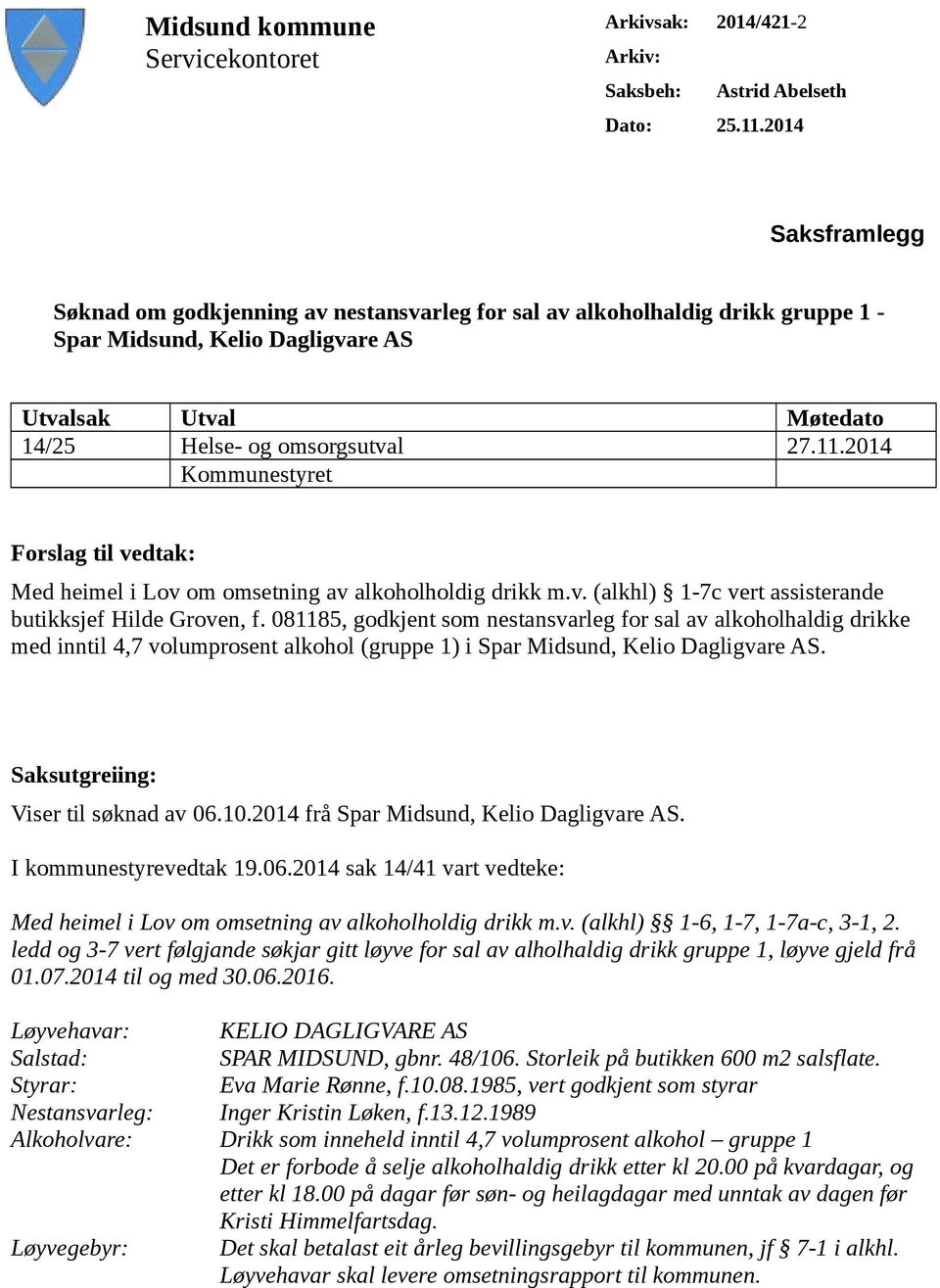 2014 Kommunestyret Forslag til vedtak: Med heimel i Lov om omsetning av alkoholholdig drikk m.v. (alkhl) 1-7c vert assisterande butikksjef Hilde Groven, f.