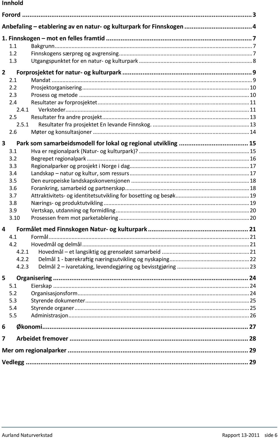 .. 13 2.5.1 Resultater fra prosjektet En levande Finnskog.... 13 2.6 Møter og konsultasjoner... 14 3 Park som samarbeidsmodell for lokal og regional utvikling... 15 3.