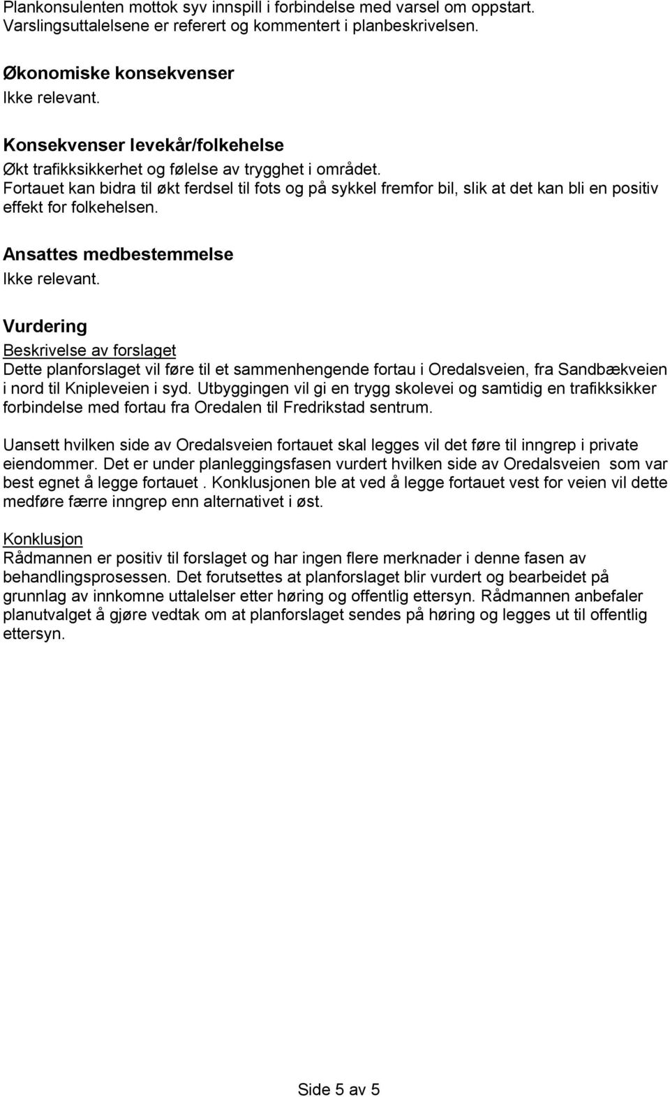 Fortauet kan bidra til økt ferdsel til fots og på sykkel fremfor bil, slik at det kan bli en positiv effekt for folkehelsen. Ansattes medbestemmelse Ikke relevant.