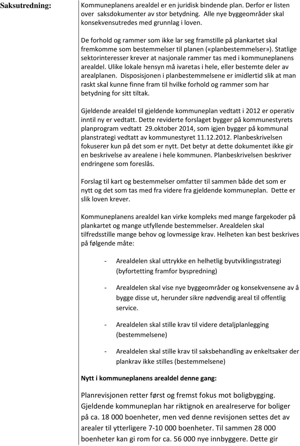 Statlige sektorinteresser krever at nasjonale rammer tas med i kommuneplanens arealdel. Ulike lokale hensyn må ivaretas i hele, eller bestemte deler av arealplanen.