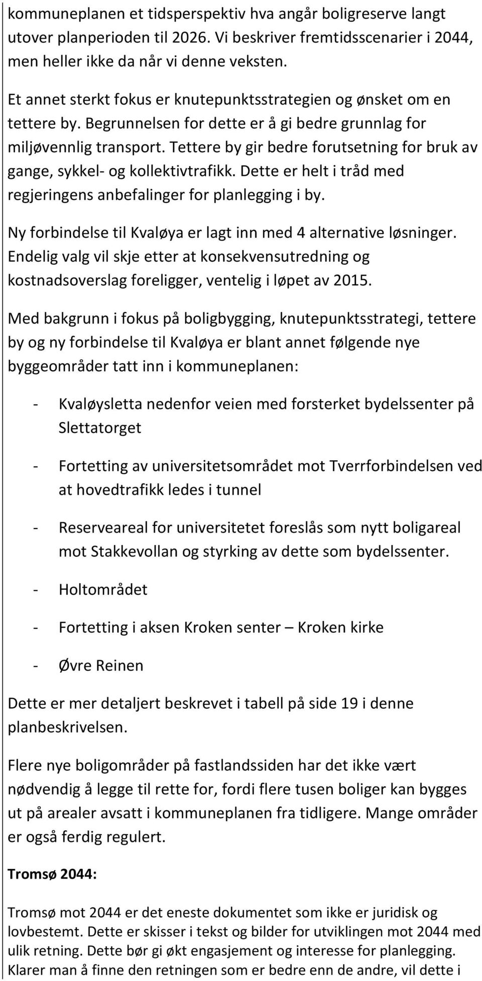 Tettere by gir bedre forutsetning for bruk av gange, sykkel- og kollektivtrafikk. Dette er helt i tråd med regjeringens anbefalinger for planlegging i by.