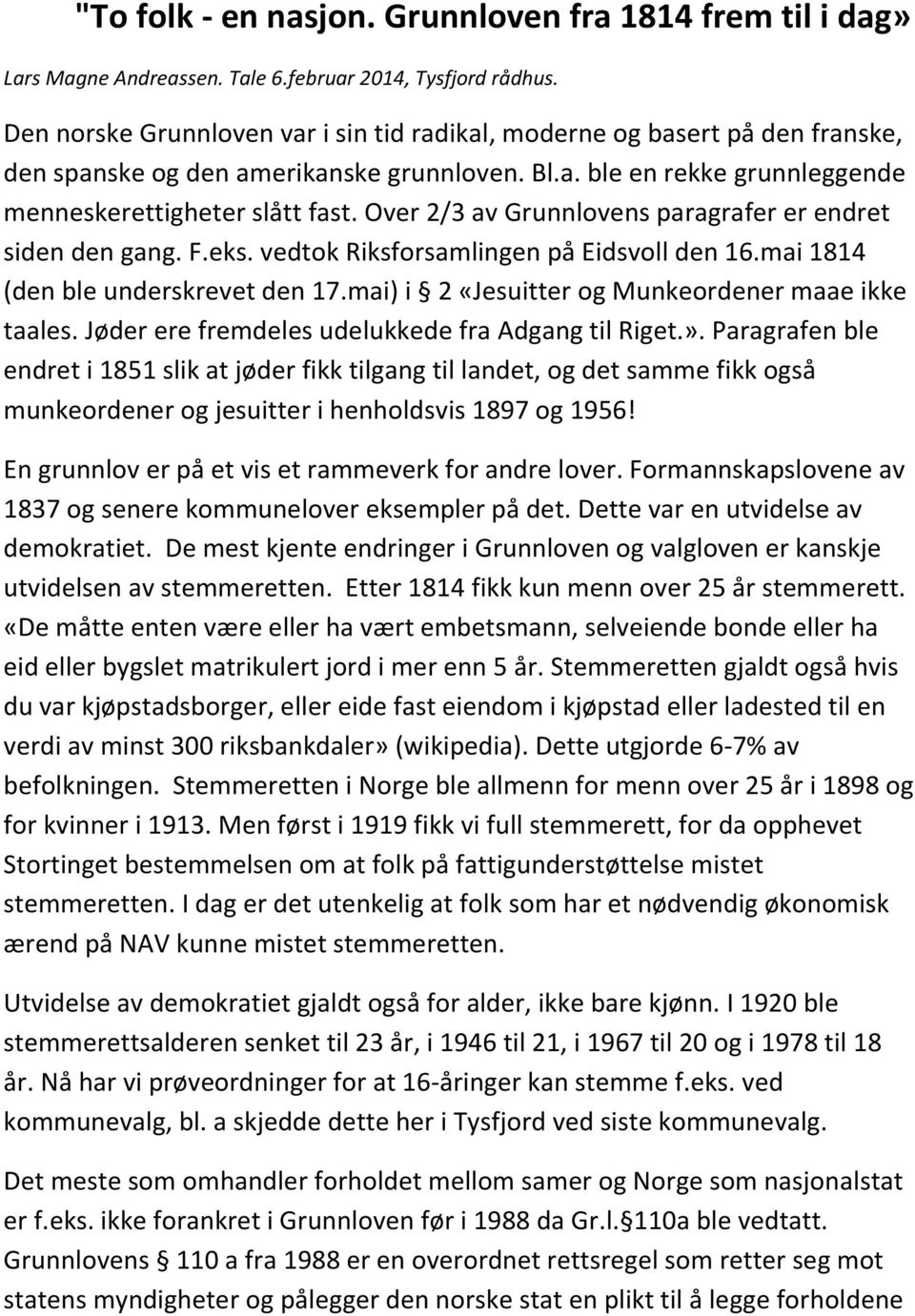 Over 2/3 av Grunnlovens paragrafer er endret siden den gang. F.eks. vedtok Riksforsamlingen på Eidsvoll den 16.mai 1814 (den ble underskrevet den 17.