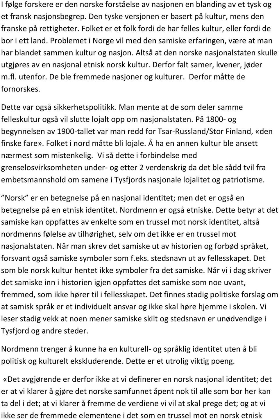 Altså at den norske nasjonalstaten skulle utgjøres av en nasjonal etnisk norsk kultur. Derfor falt samer, kvener, jøder m.fl. utenfor. De ble fremmede nasjoner og kulturer. Derfor måtte de fornorskes.