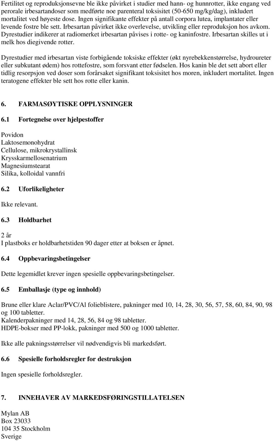 Irbesartan påvirket ikke overlevelse, utvikling eller reproduksjon hos avkom. Dyrestudier indikerer at radiomerket irbesartan påvises i rotte- og kaninfostre.