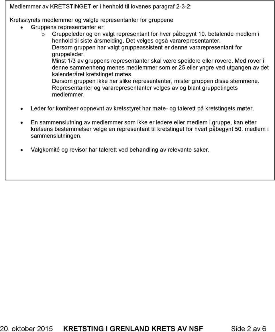 Minst 1/3 av gruppens representanter skal være speidere eller rovere. Med rover i denne sammenheng menes medlemmer som er 25 eller yngre ved utgangen av det kalenderåret kretstinget møtes.