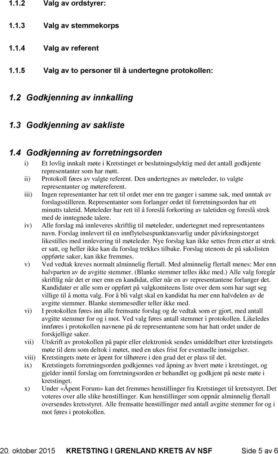 Den undertegnes av møteleder, to valgte representanter og møtereferent. Ingen representanter har rett til ordet mer enn tre ganger i samme sak, med unntak av forslagsstilleren.