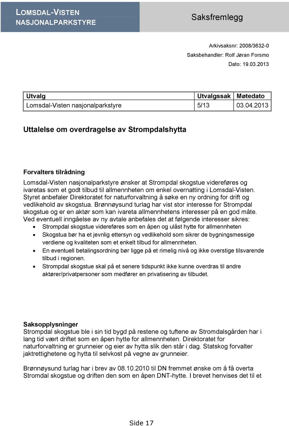 enkel overnatting i Lomsdal-Visten. Styret anbefaler Direktoratet for naturforvaltning å søke en ny ordning for drift og vedlikehold av skogstua.