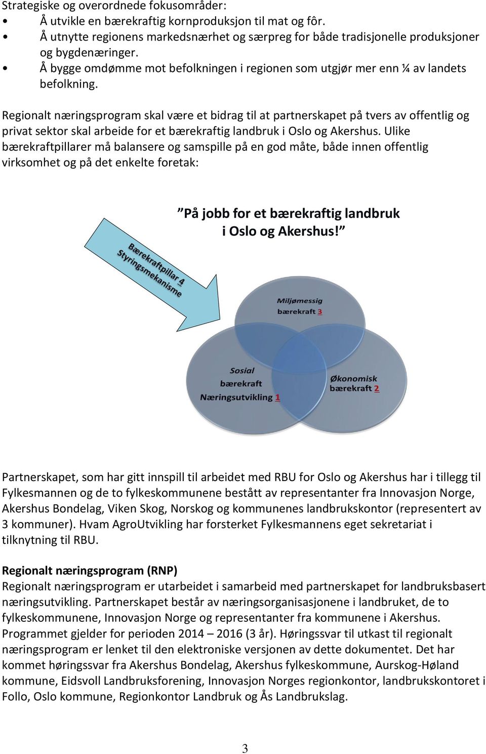 Regionalt næringsprogram skal være et bidrag til at partnerskapet på tvers av offentlig og privat sektor skal arbeide for et bærekraftig landbruk i Oslo og Akershus.