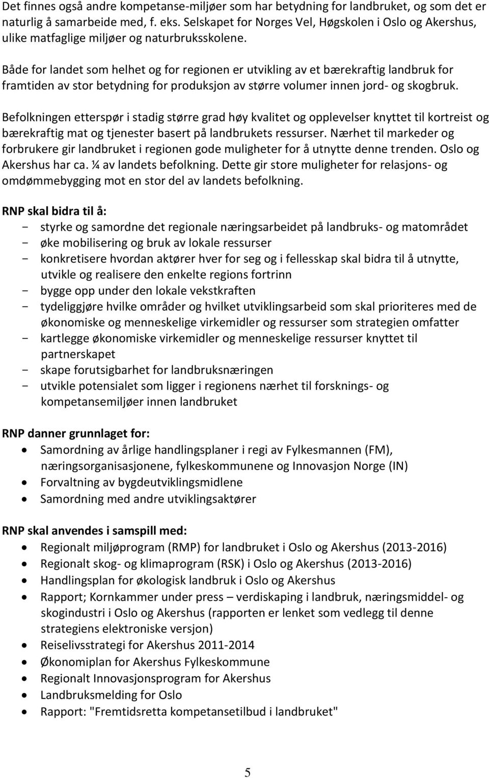 Både for landet som helhet og for regionen er utvikling av et bærekraftig landbruk for framtiden av stor betydning for produksjon av større volumer innen jord- og skogbruk.