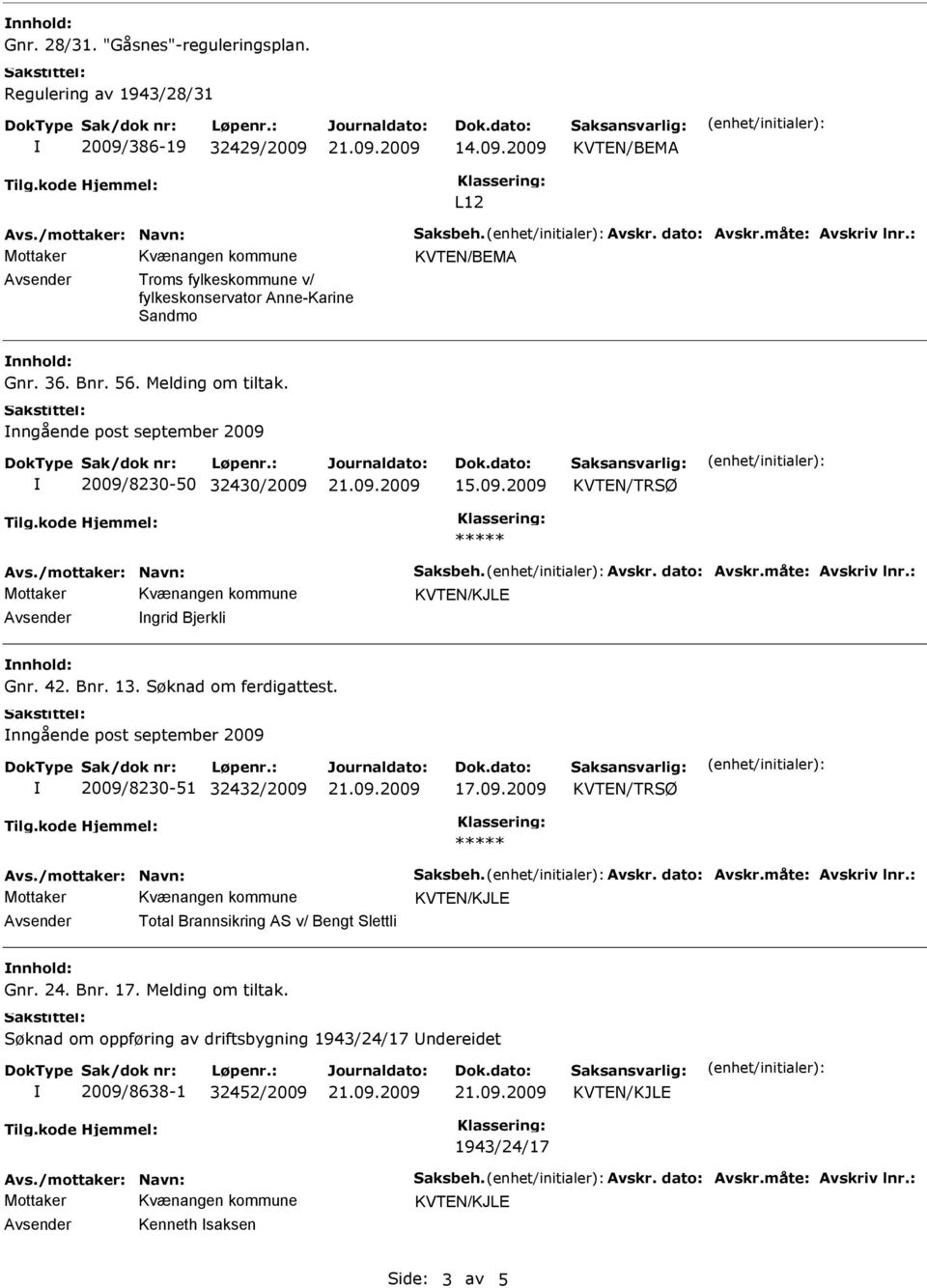 /mottaker: Navn: Saksbeh. Avskr. dato: Avskr.måte: Avskriv lnr.: Avsender ngrid Bjerkli nnhold: Gnr. 42. Bnr. 13. Søknad om ferdigattest. nngående post september 2009 2009/8230-51 32432/2009 17.09.2009 Avs.