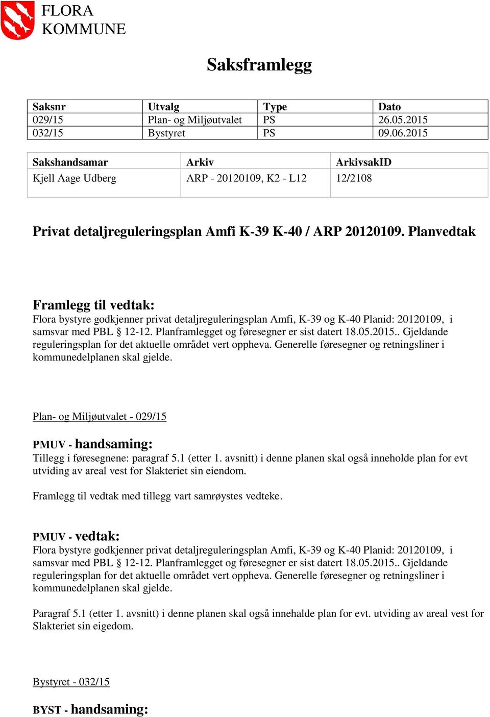 Planvedtak Framlegg til vedtak: Plan- og Miljøutvalet - 029/15 PMUV - handsaming: Tillegg i føresegnene: paragraf 5.1 (etter 1.