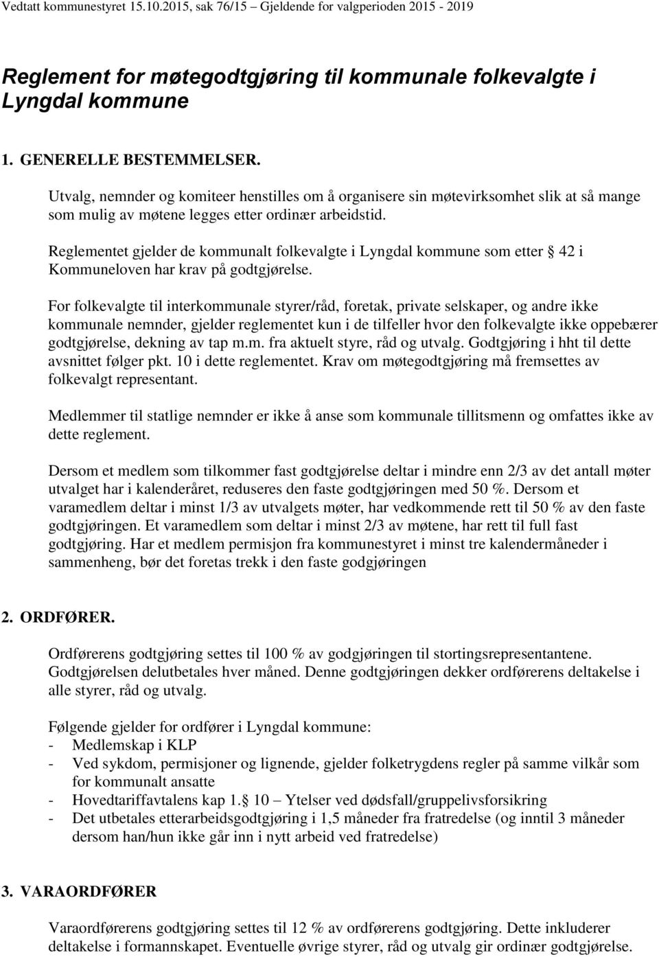 Reglementet gjelder de kommunalt folkevalgte i Lyngdal kommune som etter 42 i Kommuneloven har krav på godtgjørelse.