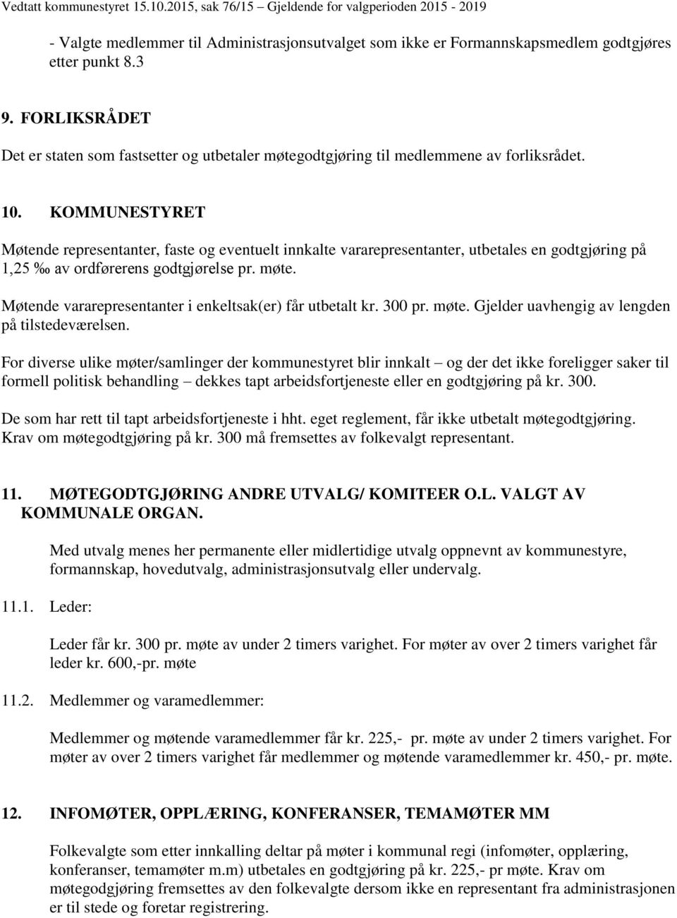 KOMMUNESTYRET Møtende representanter, faste og eventuelt innkalte vararepresentanter, utbetales en godtgjøring på 1,25 av ordførerens godtgjørelse pr. møte.