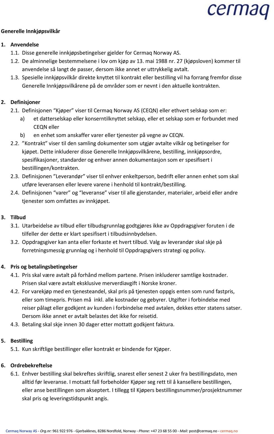 Spesielle innkjøpsvilkår direkte knyttet til kontrakt eller bestilling vil ha forrang fremfor disse Generelle Innkjøpsvilkårene på de områder som er nevnt i den aktuelle kontrakten. 2. Definisjoner 2.