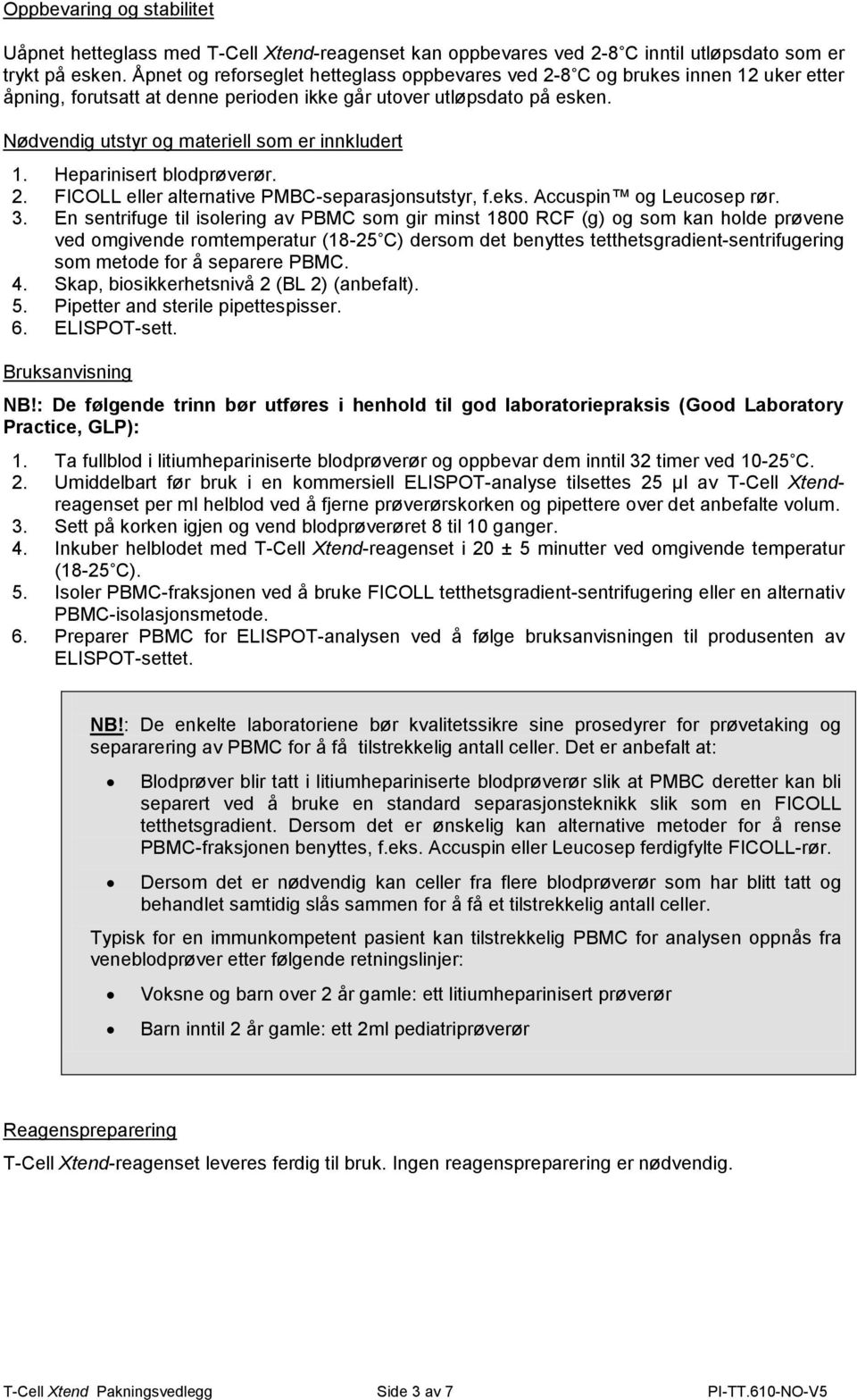 Nødvendig utstyr og materiell som er innkludert 1. Heparinisert blodprøverør. 2. FICOLL eller alternative PMBC-separasjonsutstyr, f.eks. Accuspin og Leucosep rør. 3.