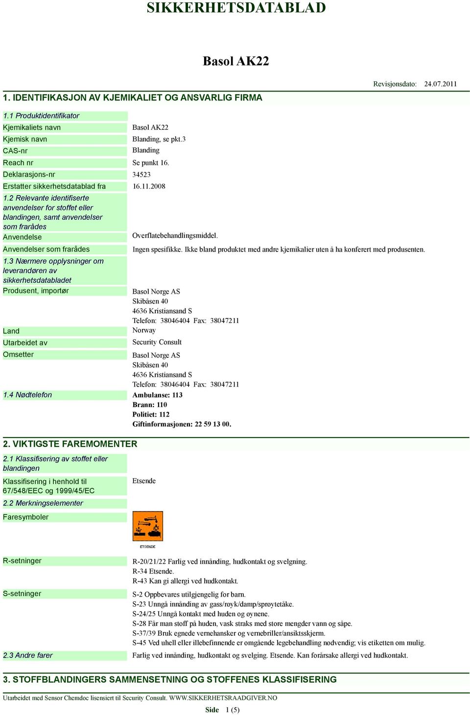 2 Relevante identifiserte anvendelser for stoffet eller blandingen, samt anvendelser som frarådes Anvendelse Anvendelser som frarådes 1.