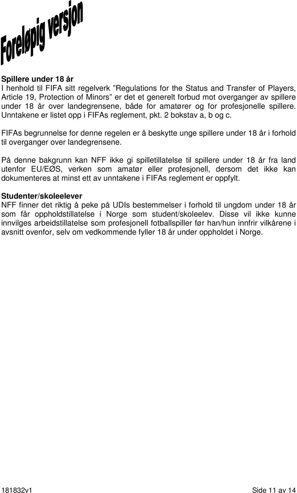 FIFAs begrunnelse for denne regelen er å beskytte unge spillere under 18 år i forhold til overganger over landegrensene.