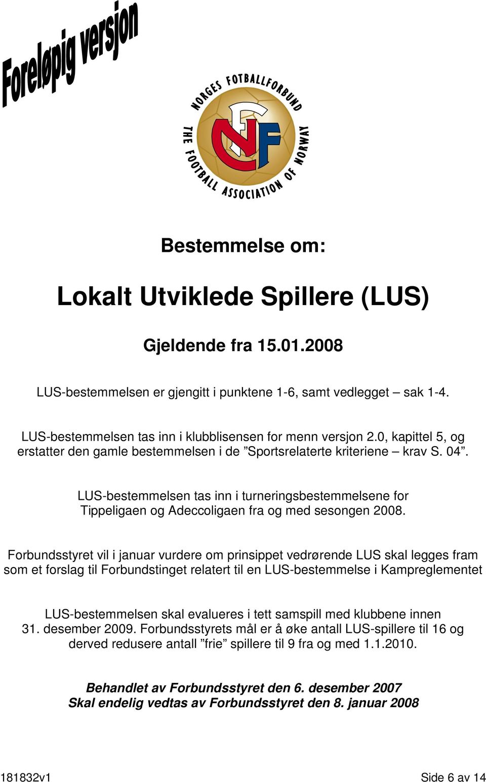 LUS-bestemmelsen tas inn i turneringsbestemmelsene for Tippeligaen og Adeccoligaen fra og med sesongen 2008.