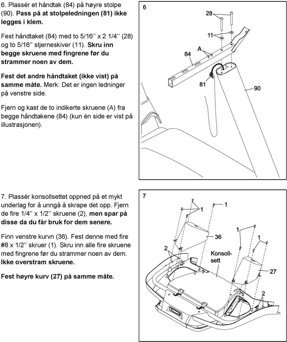 Fjern og kast de to indikerte skruene (A) fra begge håndtakene (84) (kun én side er vist på illustrasjonen). 7. Plassér konsollsettet oppned på et mykt underlag for å unngå å skrape det opp.